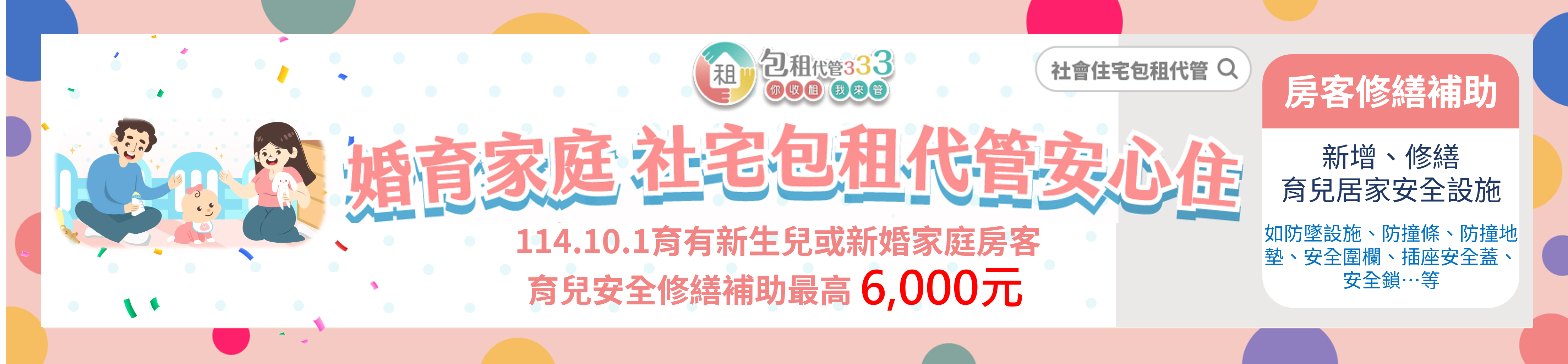 婚育家庭社宅包租代管安心住，詳請請上內政部不動產資訊平台社會住宅包租代管專區查詢
